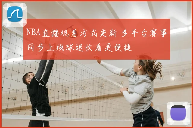 NBA直播观看方式更新 多平台赛事同步上线球迷收看更便捷