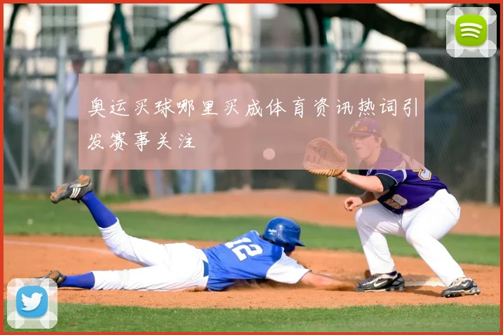 奥运买球哪里买成体育资讯热词引发赛事关注
